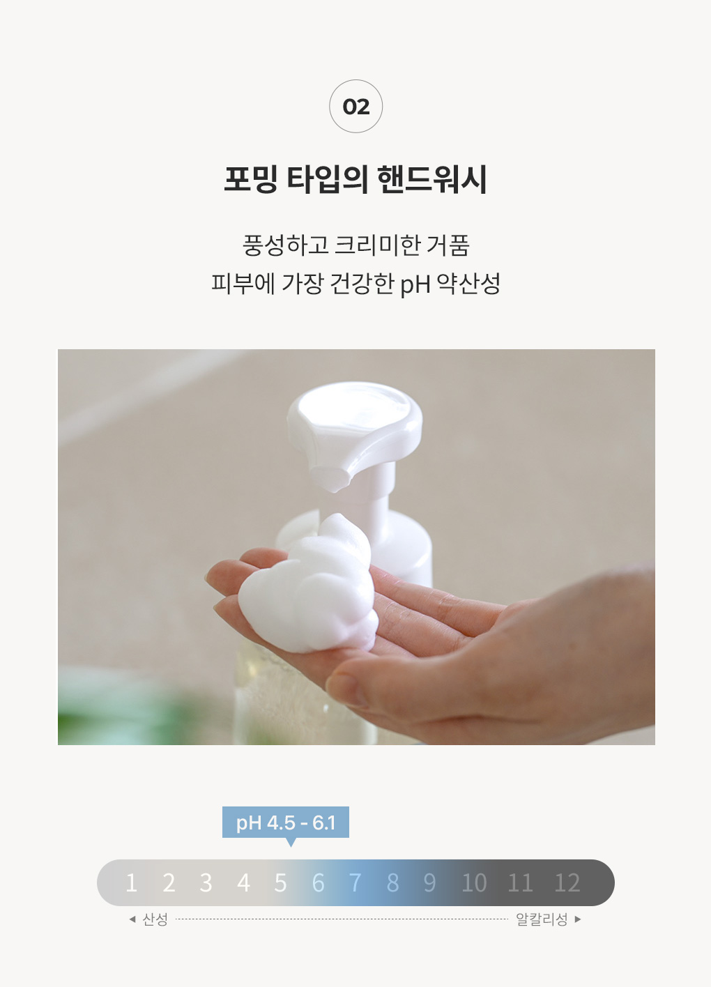 포밍 타입의 풍성하고 크리미한 거품으로 피부에 건강한 pH 4.5~6.1 약산성 핸드워시 소개